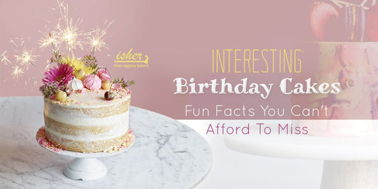 INTERESTING BIRTHDAY CAKES FUN FACTS YOU CAN'T AFFORD TO MISS - Isher Eggless Bakers