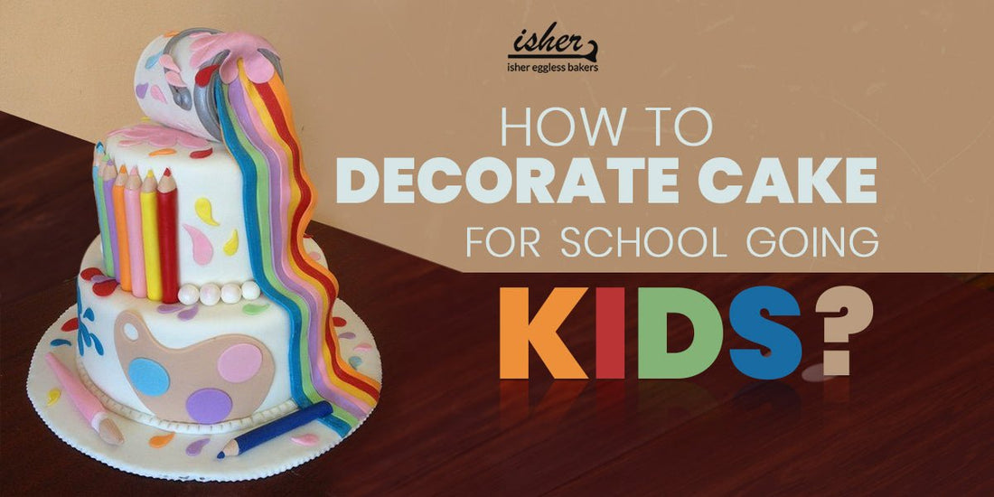 HOW TO DECORATE CAKE FOR SCHOOL GOING KIDS ? - Isher Eggless Bakers