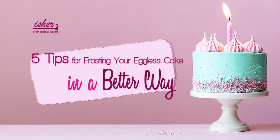 5 TIPS FOR FROSTING YOUR EGGLESS CAKE IN A BETTER WAY - Isher Eggless Bakers