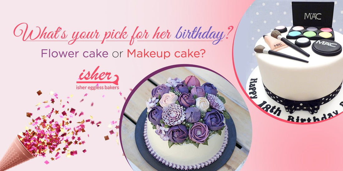 WHAT'S YOUR PICK FOR HER BIRTHDAY? FLOWER CAKE OR MAKEUP CAKE? - Isher Eggless Bakers