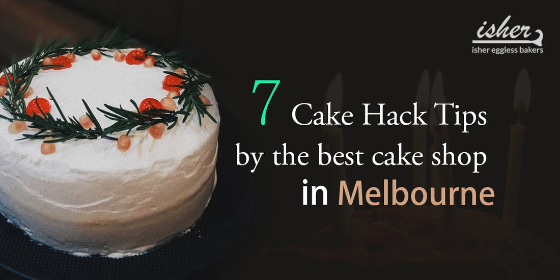 7 CAKE HACK TIPS BY THE BEST CAKE SHOP IN MELBOURNE