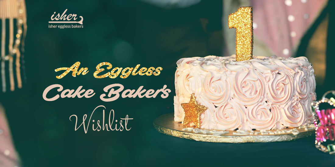 AN EGGLESS CAKE BAKER'S WISHLIST