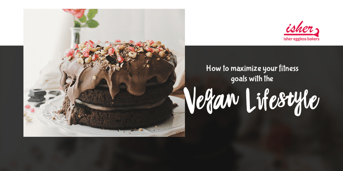 HOW TO MAXIMIZE YOUR FITNESS GOALS WITH THE VEGAN LIFESTYLE - Isher Eggless Bakers
