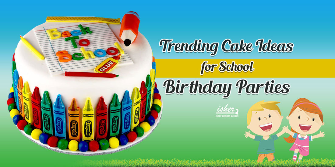 TRENDING CAKE IDEAS FOR SCHOOL BIRTHDAY PARTIES